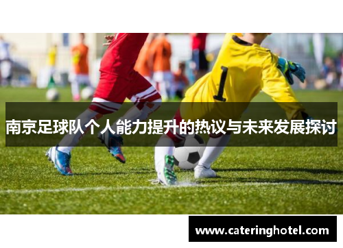 南京足球队个人能力提升的热议与未来发展探讨