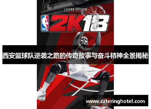 西安篮球队逆袭之路的传奇故事与奋斗精神全景揭秘