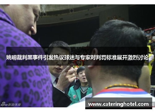 姚明裁判黑事件引发热议球迷与专家对判罚标准展开激烈讨论