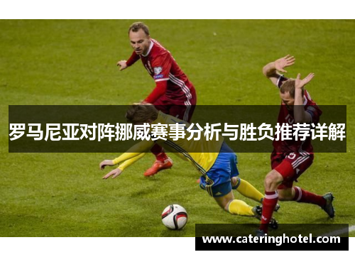 罗马尼亚对阵挪威赛事分析与胜负推荐详解